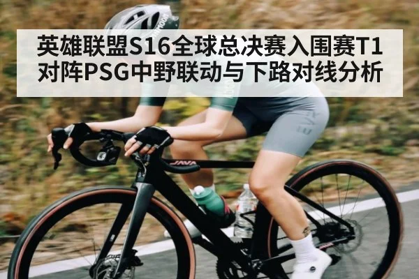 英雄联盟S16全球总决赛入围赛T1对阵PSG中野联动与下路对线分析